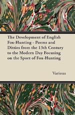 Development of English Fox-Hunting - Poems and Ditties from the 13th Century to the Modern Day Focusing on the Sport of Fox-Hunting