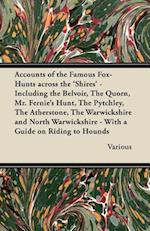 Accounts of the Famous Fox-Hunts Across the 'Shires' - Including the Belvoir, the Quorn, Mr. Fernie's Hunt, the Pytchley, the Atherstone, the Warwicks