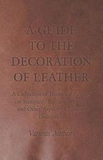 Guide to the Decoration of Leather - A Collection of Historical Articles on Stamping, Burning, Mosaics and Other Aspects of Leather Decoration