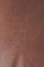 Guide to Making a Leather Purse - A Collection of Historical Articles on Designs and Methods for Making Purses