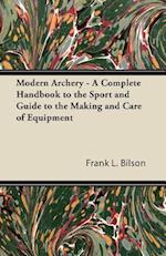 Modern Archery - A Complete Handbook to the Sport and Guide to the Making and Care of Equipment
