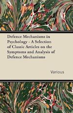 Defence Mechanisms in Psychology - A Selection of Classic Articles on the Symptoms and Analysis of Defence Mechanisms