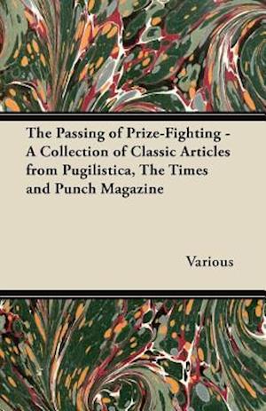 Passing of Prize-Fighting - A Collection of Classic Articles from Pugilistica, the Times and Punch Magazine