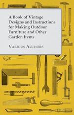 Book of Vintage Designs and Instructions for Making Outdoor Furniture and Other Garden Items
