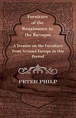 Furniture of the Renaissance to the Baroque - A Treatise on the Furniture from Around Europe in this Period