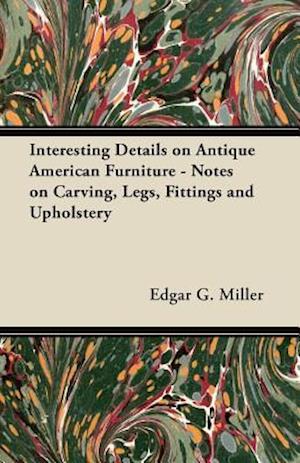 Interesting Details on Antique American Furniture - Notes on Carving, Legs, Fittings and Upholstery