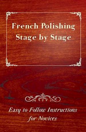 French Polishing Stage by Stage - Easy to Follow Instructions for Novices