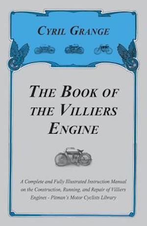 Book of the Villiers Engine - A Complete and Fully Illustrated Instruction Manual on the Construction, Running, and Repair of Villiers Engines - Pitman's Motor Cyclists Library