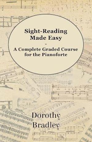 Sight-Reading Made Easy - A Complete Graded Course for the Pianoforte