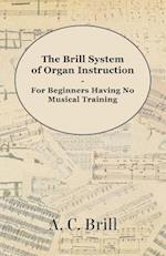 Brill System of Organ Instruction - For Beginners Having No Musical Training - With Registrations for the Hammond Organ, Pipe Organ, and Directions for the use of the Hammond Solovox