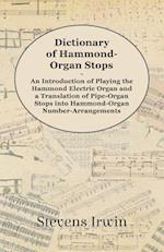 Dictionary of Hammond-Organ Stops - An Introduction of Playing the Hammond Electric Organ and a Translation of Pipe-Organ Stops into Hammond-Organ Number-Arrangements