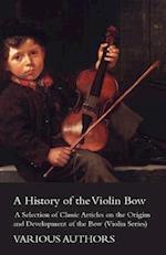 History of the Violin Bow - A Selection of Classic Articles on the Origins and Development of the Bow (Violin Series)