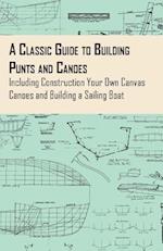 Classic Guide to Building Punts and Canoes - Including Construction Your Own Canvas Canoes and Building a Sailing Boat