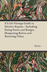 Little Vintage Guide to Kitchen Repairs - Including Fixing Stoves and Ranges, Sharpening Knives and Restoring China