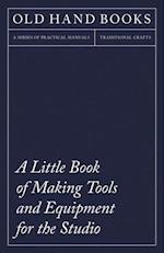 Little Book of Making Tools and Equipment for the Studio