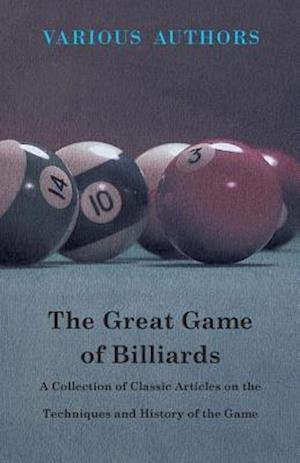 Great Game of Billiards - A Collection of Classic Articles on the Techniques and History of the Game