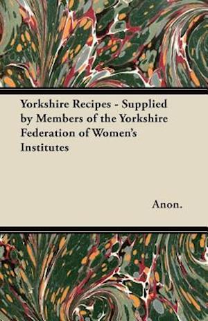 Yorkshire Recipes - Supplied by Members of the Yorkshire Federation of Women's Institutes