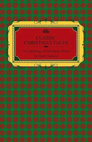 Classic Christmas Tales - An Anthology of Christmas Stories by Great Authors Including Hans Christian Andersen, Leo Tolstoy, L. Frank Baum, Fyodor Dostoyevsky, and O. Henry