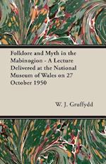 Folklore and Myth in the Mabinogion - A Lecture Delivered at the National Museum of Wales on 27 October 1950