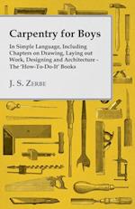Carpentry for Boys - In Simple Language, Including Chapters on Drawing, Laying out Work, Designing and Architecture - The 'How-To-Do-It' Books
