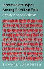 Intermediate Types Among Primitive Folk - A Study in Social Evolution