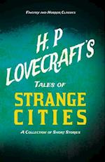 H. P. Lovecraft's Tales of Strange Cities - A Collection of Short Stories (Fantasy and Horror Classics)