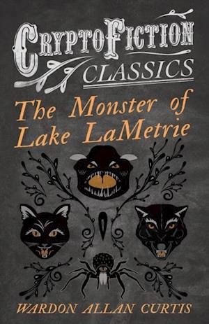 Monster of Lake LaMetrie (Cryptofiction Classics - Weird Tales of Strange Creatures)