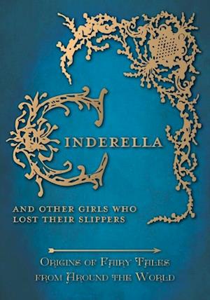 Cinderella - And Other Girls Who Lost Their Slippers (Origins of Fairy Tales from Around the World): Origins of Fairy Tales from Around the World