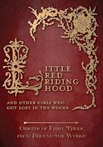 Little Red Riding Hood - And Other Girls Who Got Lost in the Woods (Origins of Fairy Tales from Around the World): Origins of Fairy Tales from Around the World