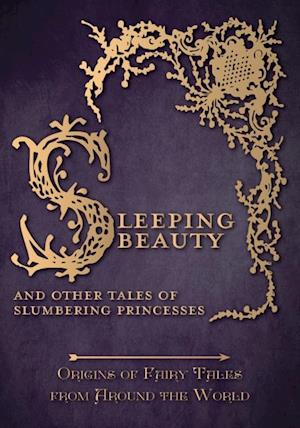 Sleeping Beauty - And Other Tales of Slumbering Princesses (Origins of Fairy Tales from Around the World): Origins of Fairy Tales from Around the World