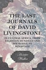 Last Journals of David Livingstone, in Central Africa, from Eighteen Hundred and Sixty-Five to his Death