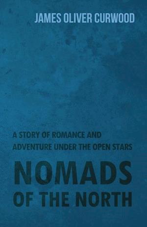 Nomads of the North: A Story of Romance and Adventure Under the Open Stars