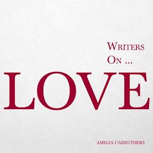 Writers on... Love (A Book of Quotes, Poems and Literary Reflections)