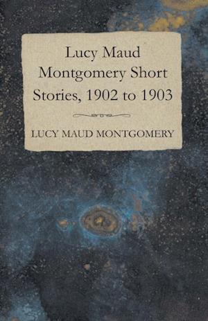 Lucy Maud Montgomery Short Stories, 1902 to 1903