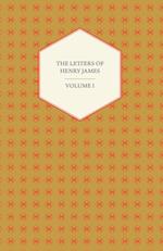 Letters of Henry James - Volume I