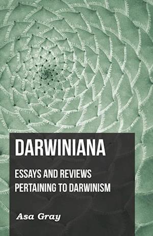 Darwiniana: Essays and Reviews Pertaining to Darwinism