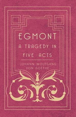 Egmont - A Tragedy in Five Acts