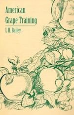 American Grape Training - An Account of the Leading Forms Now in Use of Training the American Grapes