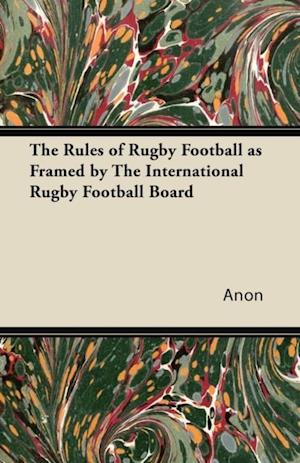 Rules of Rugby Football as Framed by The International Rugby Football Board