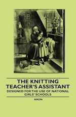 Knitting Teacher's Assistant - Designed for the use of National Girls' Schools