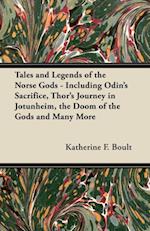 Tales and Legends of the Norse Gods - Including Odin's Sacrifice, Thor's Journey in JA tunheim, the Doom of the Gods and Many More