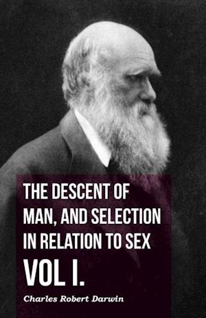 Descent of Man, and Selection in Relation to Sex - Vol. I.