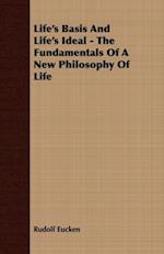 Life's Basis And Life's Ideal - The Fundamentals Of A New Philosophy Of Life