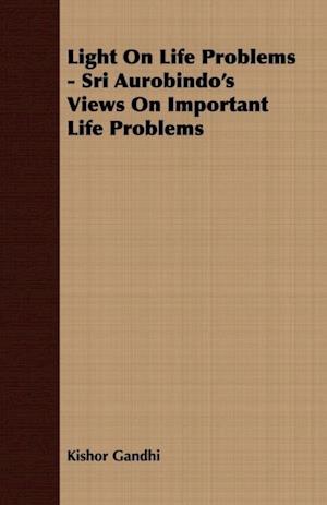 Light On Life Problems - Sri Aurobindo's Views On Important Life Problems