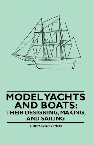 Model Yachts and Boats: Their Designing, Making and Sailing