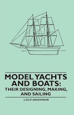 Model Yachts and Boats: Their Designing, Making and Sailing