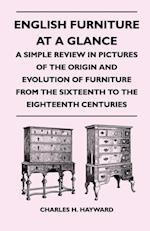 English Furniture at a Glance - A Simple Review in Pictures of the Origin and Evolution of Furniture From the Sixteenth to the Eighteenth Centuries