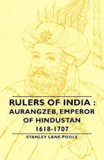 Rulers of India: Aurangzeb, Emperor of Hindustan, 1618-1707