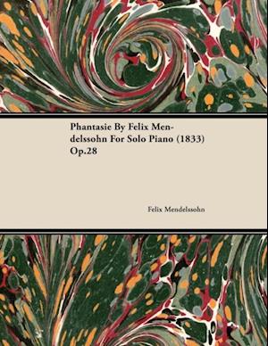 Phantasie by Felix Mendelssohn for Solo Piano (1833) Op.28