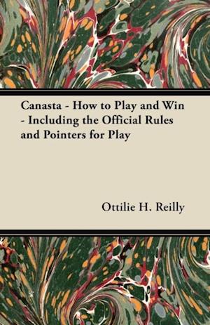 Canasta - How to Play and Win - Including the Official Rules and Pointers for Play